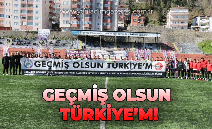 "Geçmiş olsun Türkiye'm!"