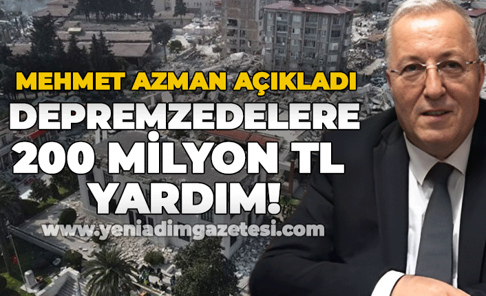 Mehmet Azman açıkladı: "Depremzedeler 200 Milyon TL yardım!"