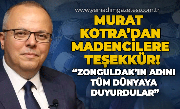 Murat Kotra maden işçilerine teşekkür etti: " Zonguldak'ın adını tüm dünyaya duyurdular"