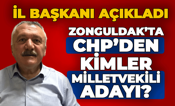 İl Başkanı açıkladı: Zonguldak'ta CHP'den kimler milletvekili aday adayı?