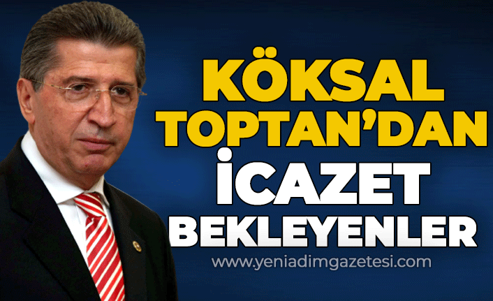 Köksal Toptan'dan icazet bekleyenler