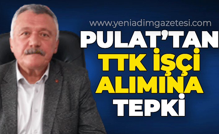 Pulat'tan TTK işçi alımına tepki