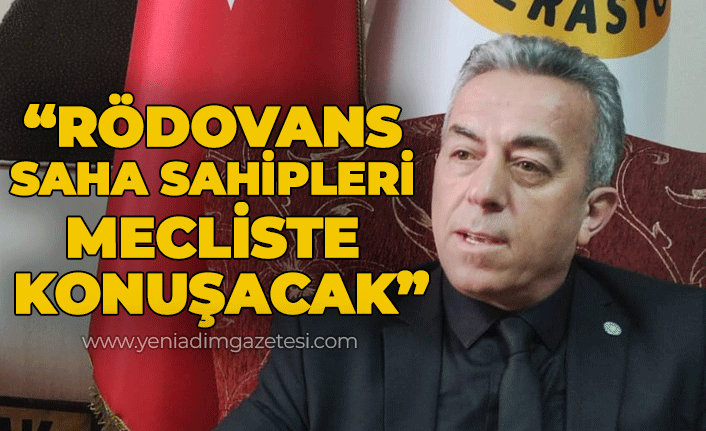 "Rödovans saha sahipleri mecliste konuşacak"