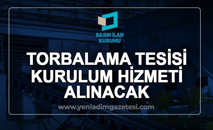 Torbalama tesisi kurulum hizmeti alınacak