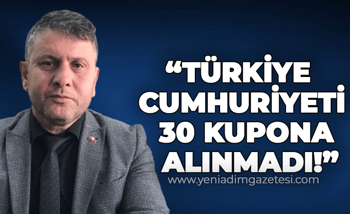 "Türkiye Cumhuriyeti 30 kupona alınmadı!"