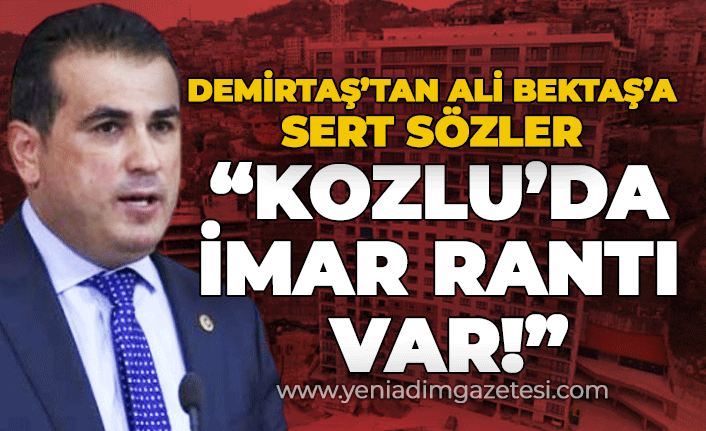 Ünal Demirtaş'tan Ali Bektaş'a sert sözler: "Kozlu'da imar rantı var!"