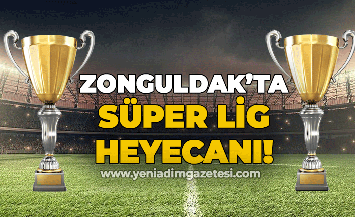 Zonguldak'ta Süper Lig heyecanı!