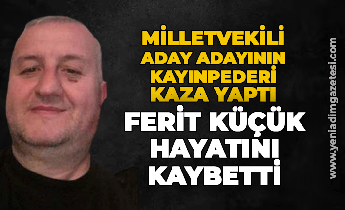 Aday adayının kayınpederi kaza yaptı: 1 ölü!