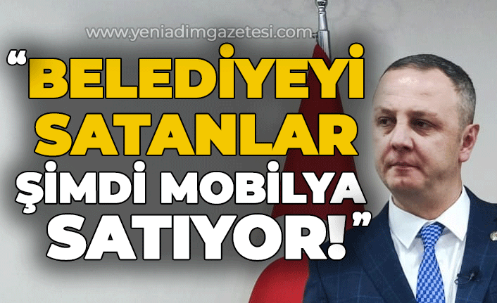 "Belediyeyi satanlar şimdi mobilya satıyor!"