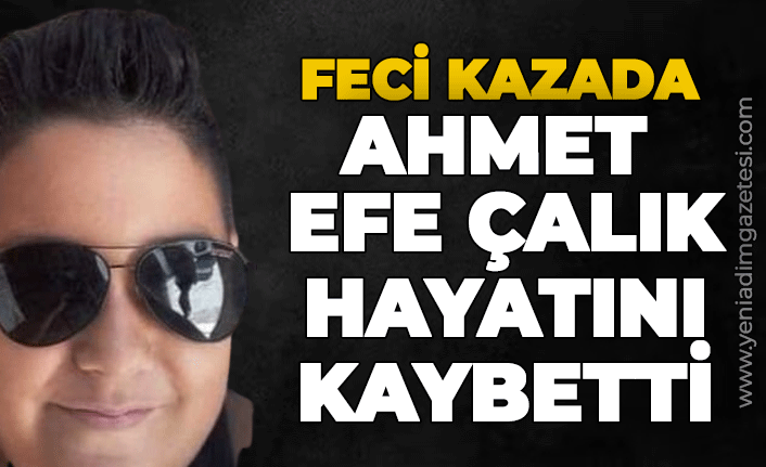 Feci kaza: Ahmet Efe Çalık hayatını kaybetti!