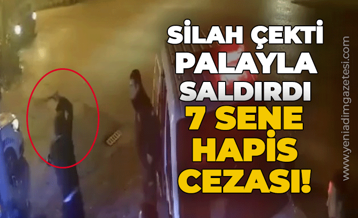 Silah çekti palayla saldırdı: 7 sene 7 ay hapis cezası!