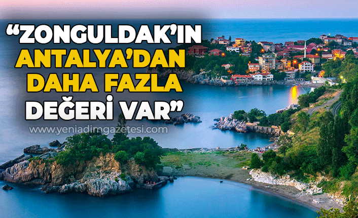 "Zonguldak'ın Antalya'dan daha fazla turizm değeri var"