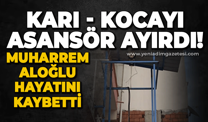 Karı kocayı asansör ayırdı: Muharrem Aloğlu hayatını kaybetti
