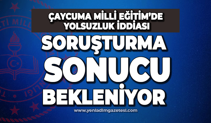 Çaycuma Milli Eğitim'de yolsuzluk iddası: Soruşturma sonucu bekleniyor