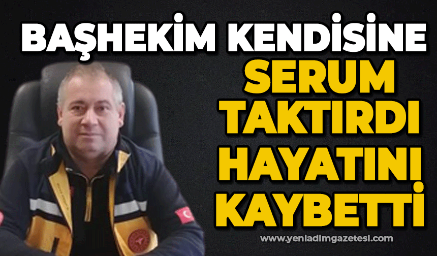 Başhekim Erkan Ekmekci kendine taktırdığı serum sonucu hayatını kaybetti