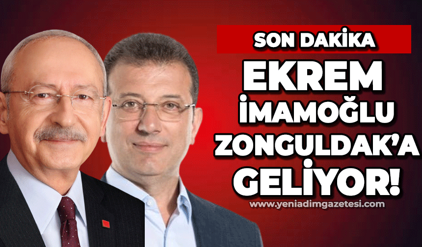 Kemal Kılıçdaroğlu ile birlikte Ekrem İmamoğlu Zonguldak'a geliyor!