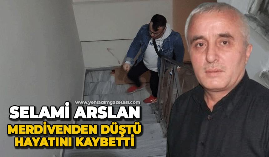 Selami Arslan merdivenden düşerek hayatını kaybetti