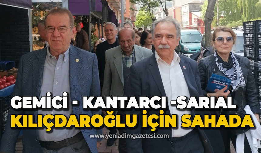 Gemici - Kantarcı - Sarıal  Kılıçdaroğlu için sahada!