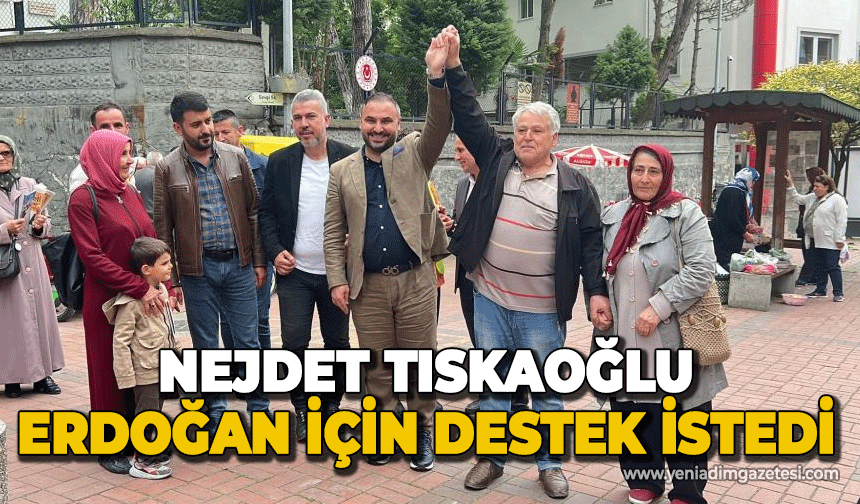 Nejdet Tıskaoğlu Recep  Tayyip Erdoğan için destek istedi