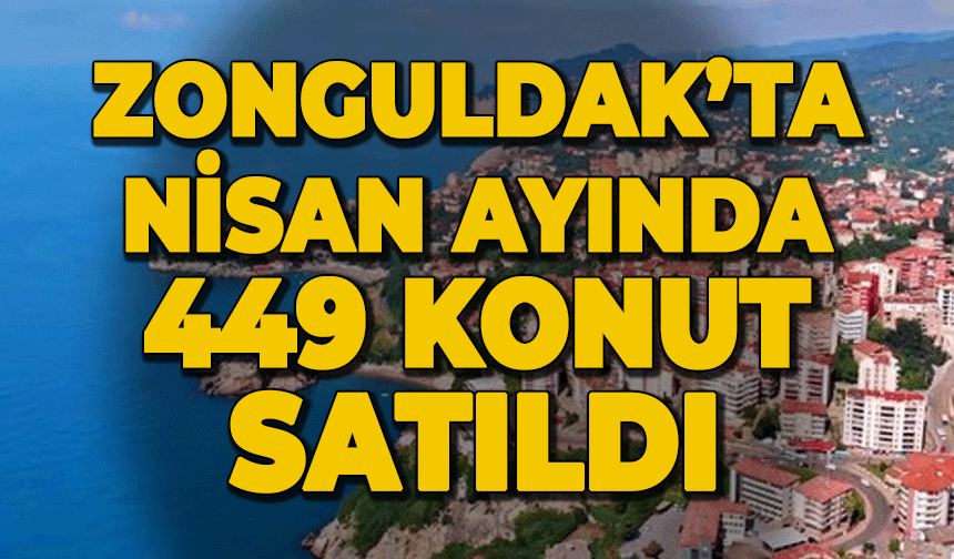 Nisan ayında Zonguldak'ta 449 konut satıldı