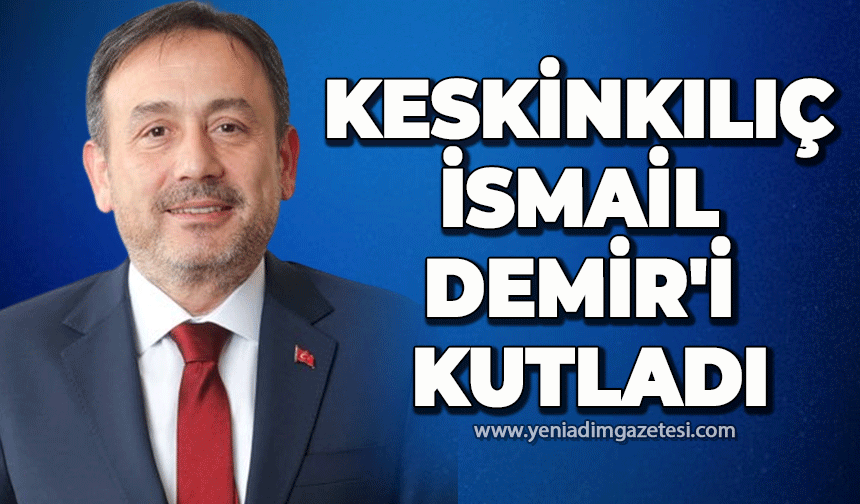 Ali Keskinkılıç, İsmail Demir'i kutladı