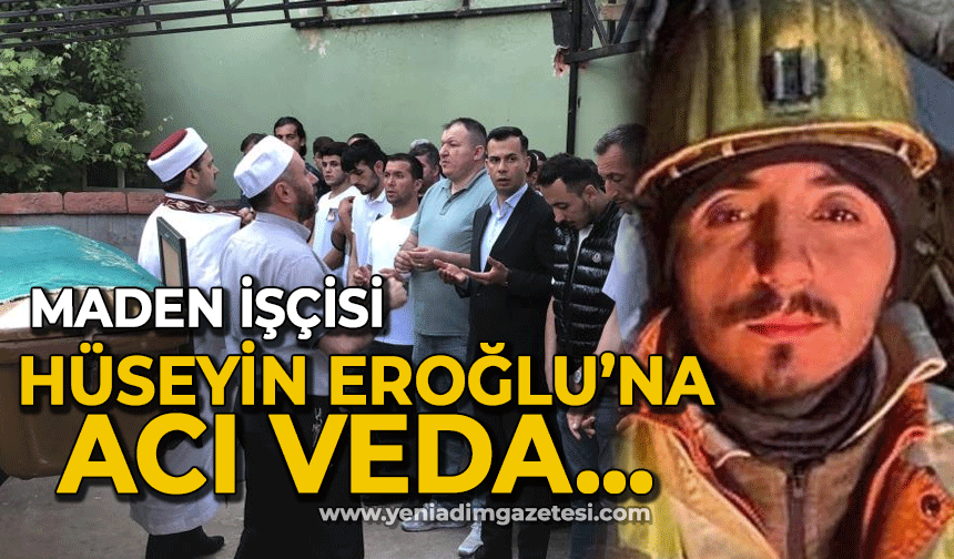 Maden işçisi Hüseyin Eroğlu'na acı veda...