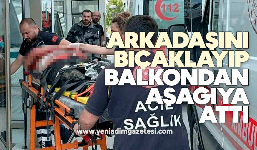 Arkadaşını bıçaklayıp balkondan aşağıya attı