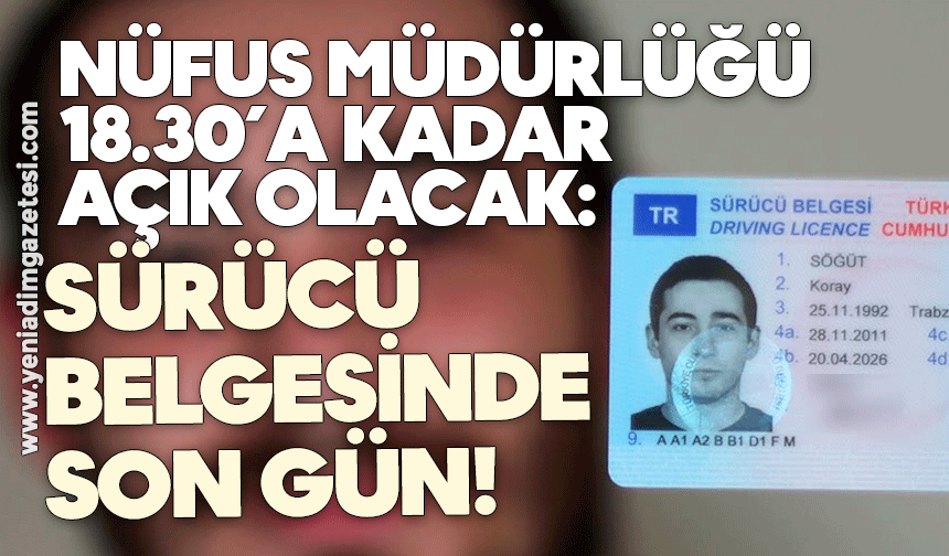 Nüfus Müdürlüğü 18.30’a kadar açık olacak: Sürücü belgesinde son gün!