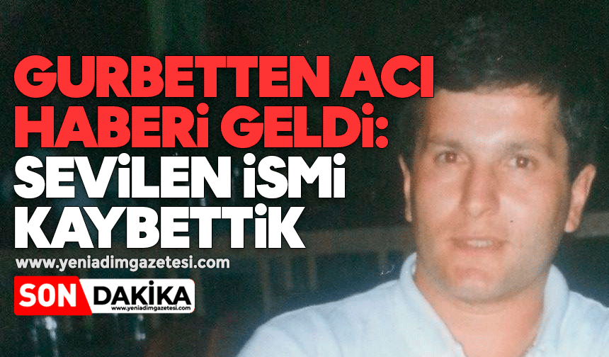 Gurbetten acı haberi geldi: Sevilen ismi kaybettik