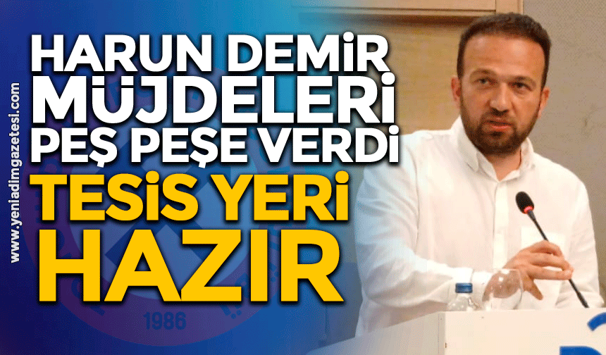 Harun Demir müjdeleri peş peşe verdi: Tesis yeri hazır