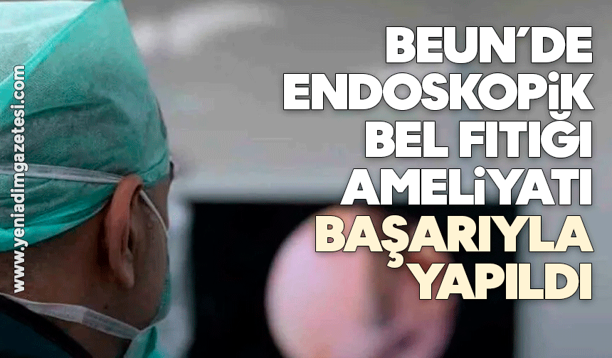 BEUN Hastanesi’nde endoskopik bel fıtığı ameliyatı başarıyla yapıldı