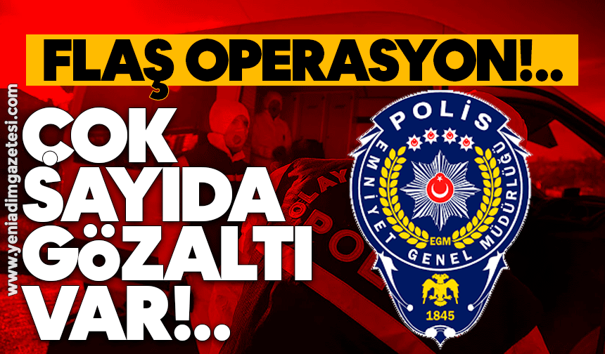 Gece yarısı flaş operasyon: Çok sayıda gözaltı var