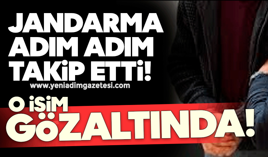 Jandarma adım adım takip etti! O isim gözaltında!
