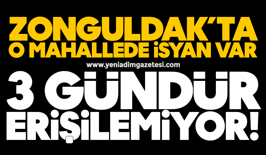Zonguldak’ta o mahallede isyan var: 3 gündür erişim yok!