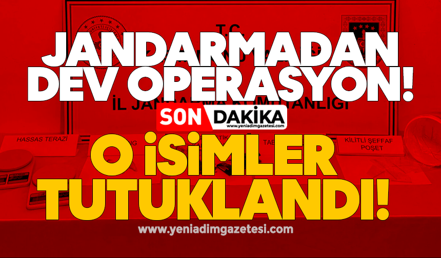 Jandarmadan dev operasyon! O isimler tutuklandı