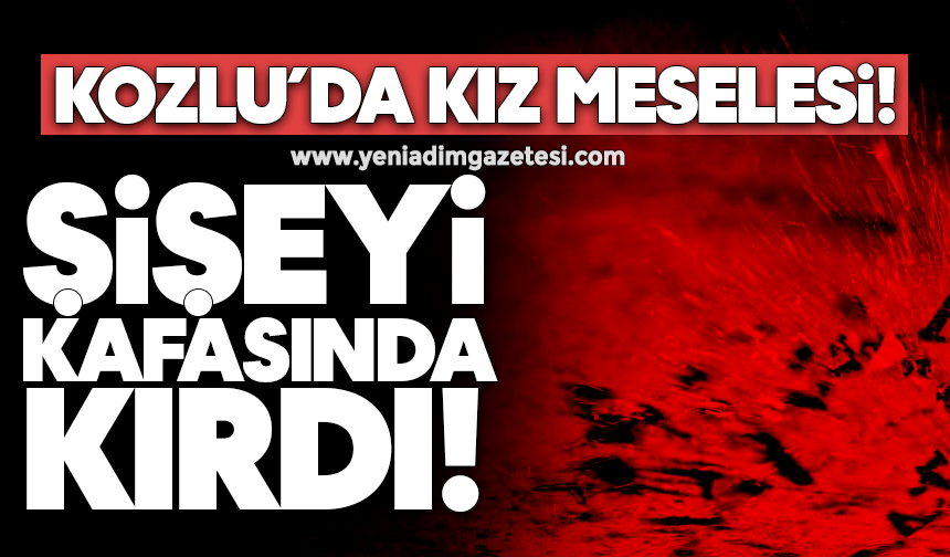 Kozlu’da kız meselesi! Kafasında şişe kırdılar