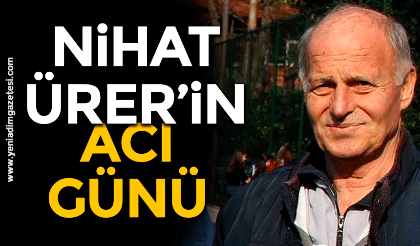 Nihat Ürer'in acı günü