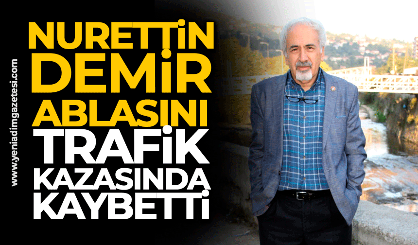 Nurettin Demir ablasını trafik kazasında kaybetti
