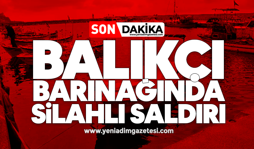 Balıkçı barınağında silahlı saldırı