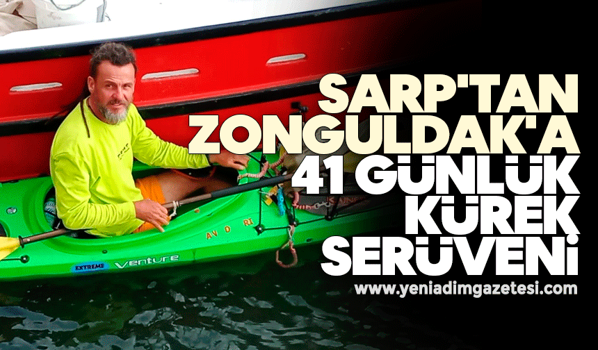 Sarp'tan Zonguldak'a 41 günlük kürek serüveni
