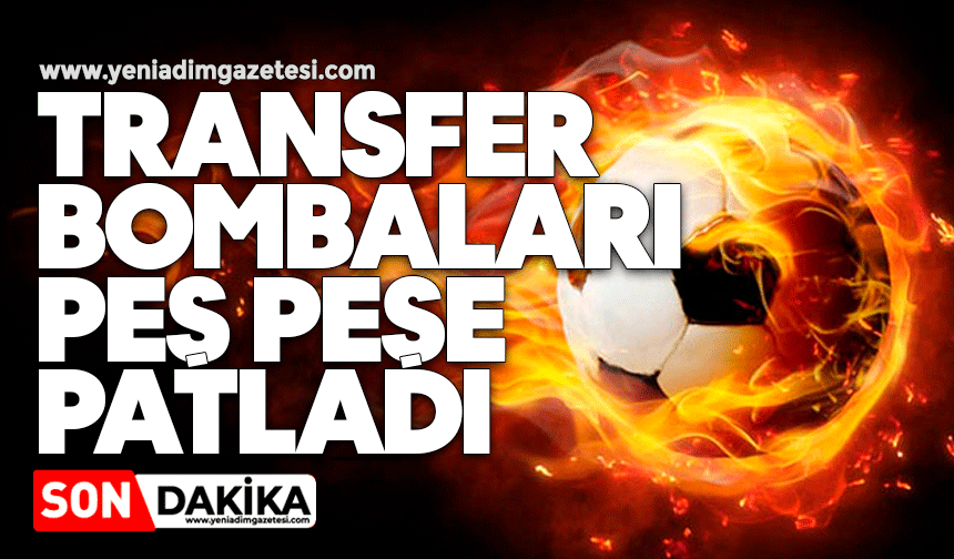 Transfer bombaları peş peşe patladı