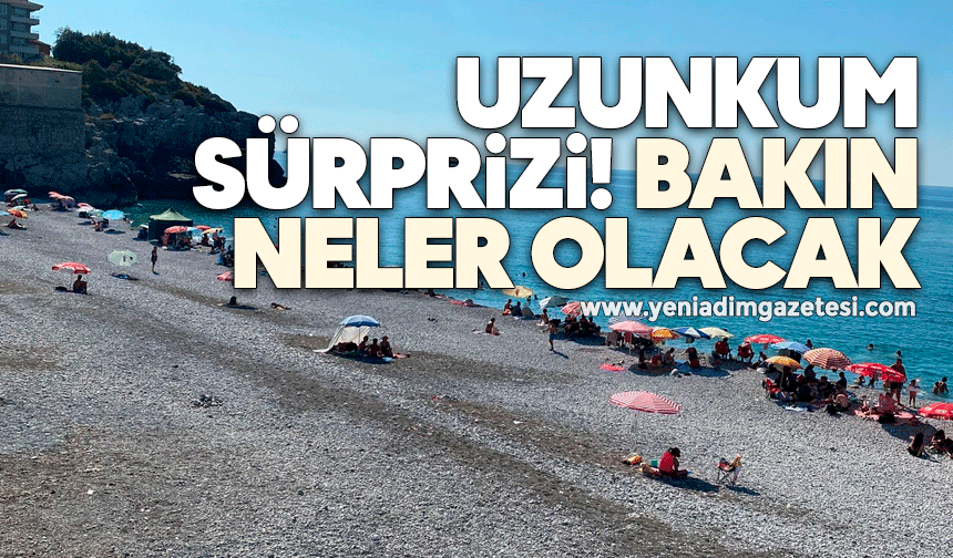 Uzunkum sürprizi! Bakın neler olacak