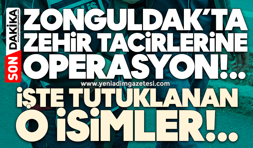 Zonguldak’ta zehir tacirlerine operasyon! İşte tutuklanan o isimler
