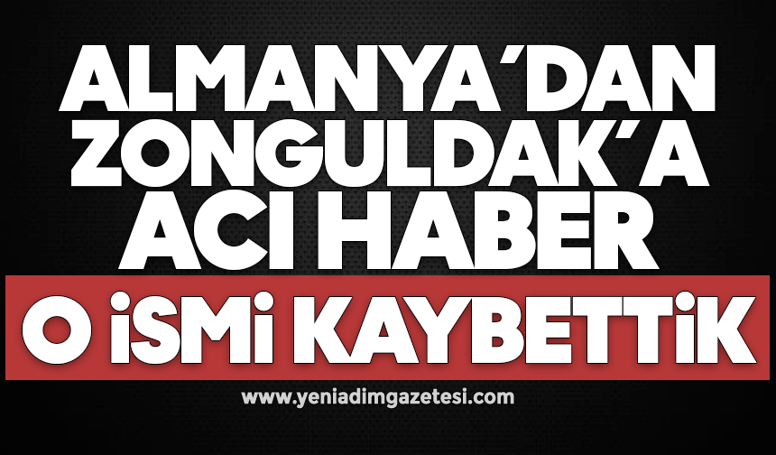 Almanya’dan Zonguldak’a acı haber: O ismi kaybettik