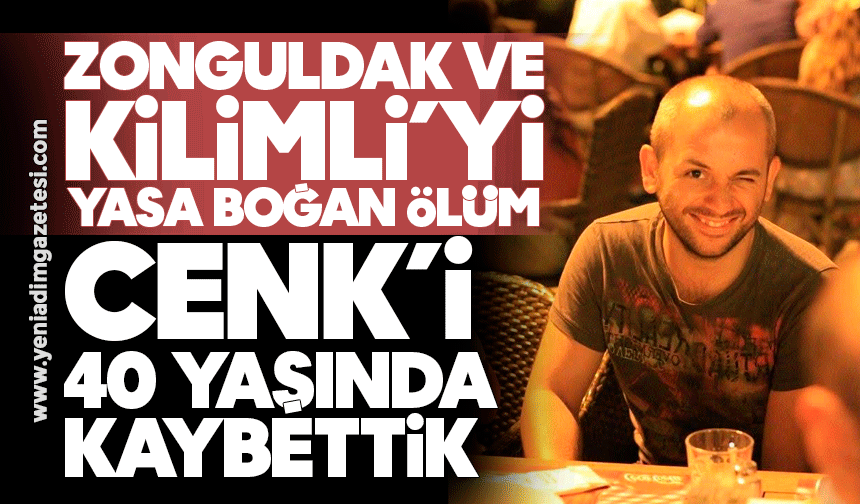 Zonguldak ve Kilimli’yi yasa boğan ölüm: Cenk’i 40 yaşında kaybettik