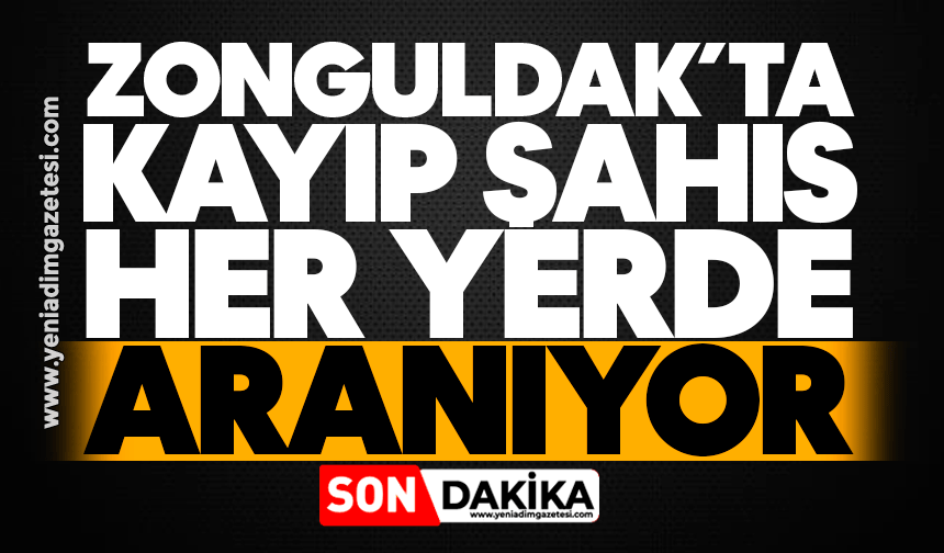 Zonguldak’ta kayıp şahıs her yerde aranıyor