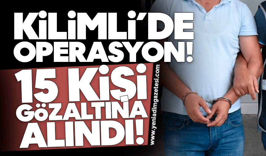 Kilimli’de operasyon! 15 kişi gözaltında