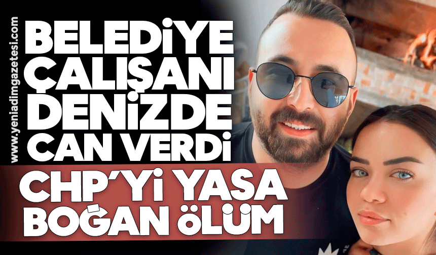 Belediye çalışanı denizde can verdi: CHP’yi yasa boğan ölüm