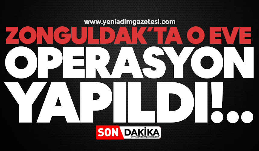 Zonguldak’ta o eve operasyon!