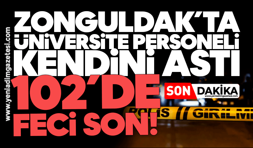Zonguldak’ta üniversite personeli kendini astı: 102’de feci son